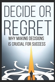 Paperback Decide or Regret: Why Making Decisions is Crucial for Success Book