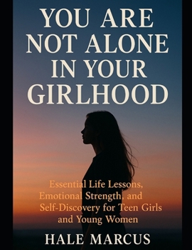 You Are Not Alone in Your Girlhood: Essential Life Lessons, Emotional Strength, and Self-Discovery for Teen Girls and Young Women