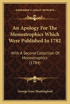 An Apology for the Monostrophics Which Were Published in 1782: With a Second Collection of Monostrophics