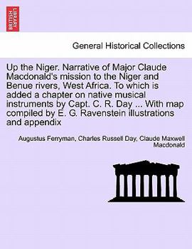 Up the Niger. Narrative of Major Claude Macdonald's mission to the Niger and Benue rivers, West Africa. To which is added a chapter on native musical ... E. G. Ravenstein illustrations and appendix