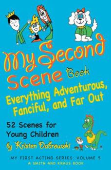 Paperback My Second Scene Book: Everything Adventurous, Fanciful, and Far Out: 52 Scenes for Young Children (My First Acting Series) (My First Acting; Smith and Kraus, Young Actors Series for Grades K - 3) Book