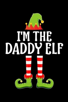 I'M THE DADDY ELF: Blank Lined Dad Family Matching Christmas Diary | Best Father  Christmas gift Notebook And Journal | 6x9 Inch 120 Pages White Paper