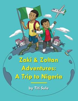 Zaki and Zoltan Adventures: A Trip to Nigeria: Volume 1