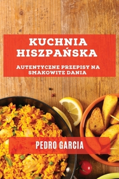 Paperback Kuchnia Hiszpa&#324;ska: Autentyczne Przepisy na Smakowite Dania [Polish] Book