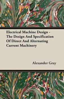 Paperback Electrical Machine Design - The Design And Specification Of Direct And Alternating Current Machinery Book