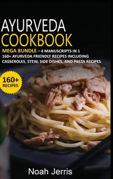 Hardcover Ayurveda Cookbook: MEGA BUNDLE - 4 Manuscripts in 1 - 160+ Ayurveda - friendly recipes including casseroles, stew, side dishes, and pasta recipes Book