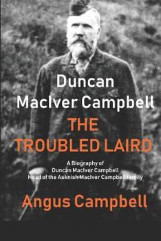 Paperback Duncan MacIver Campbell - The Troubled Laird: - A Biography of Duncan MacIver Campbell, Head of the Asknish MacIver Campbell family. Book