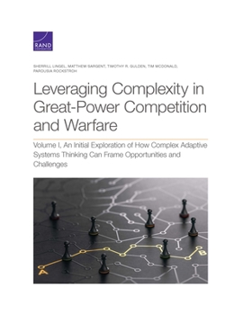 Paperback Leveraging Complexity in Great-Power Competition and Warfare: Volume I, an Initial Exploration of How Complex Adaptive Systems Thinking Can Frame Oppo Book