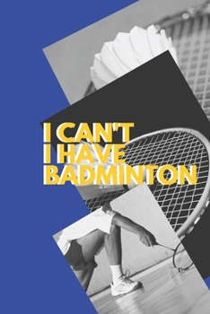 I can't I have Badminton: Funny Sport Journal Notebook Gifts, 6 x 9 inch, 124 Lined