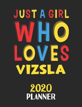 Just A Girl Who Loves Vizsla 2020 Planner: Weekly Monthly 2020 Planner For Girl or Women Who Loves Vizsla