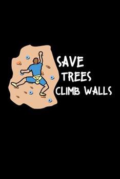 Save Trees Climb Walls: Liniertes Notizbuch - Bouldern Klettern Freiklettern Boulderer Felsklettern Geschenk