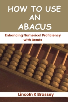 HOW TO USE AN ABACUS: Enhancing Numerical Proficiency with Beads