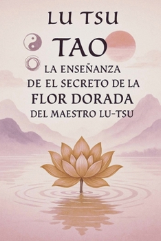 Tao: La Enseñanza de el Secreto de la Flor Dorada del Maestro Lu Tsu (Spanish Edition)