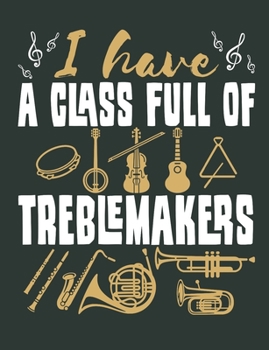 I Have a Class Full of Treblemakers: Band Director Notebook, Blank Paperback Book to write in, Appreciation Gift, 150 pages, college ruled