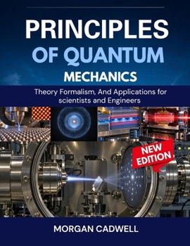 Principles of Quantum Mechanics: Theory Formalism, and applications for scientists and engineers