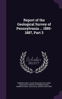 Report of the Geological Survey of Pennsylvania ... 1885-1887, Part 3