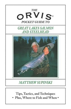 The Orvis Pocket Guide to Great Lakes Salmon and Steelhead: Tips, Tactics, and Techniques * Plus, Where To Fish and When (Orvis)