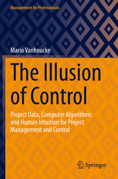 Paperback The Illusion of Control: Project Data, Computer Algorithms and Human Intuition for Project Management and Control Book