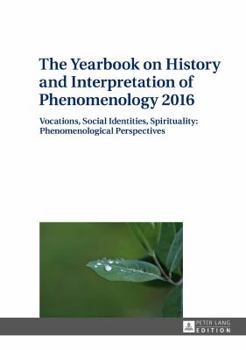 The Yearbook on History and Interpretation of Phenomenology 2016: Vocations, Social Identities, Spirituality: Phenomenological Perspectives