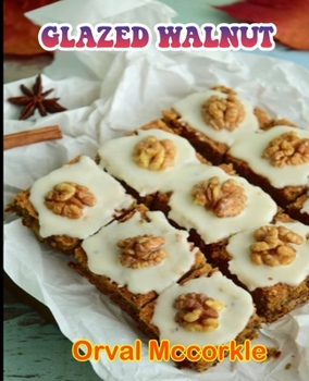 Glazed Walnut: 150 recipe Delicious and Easy The Ultimate Practical Guide Easy bakes Recipes From Around The World glazed walnut cookbook