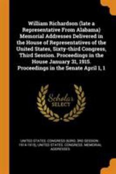 Paperback William Richardson (Late a Representative from Alabama) Memorial Addresses Delivered in the House of Representatives of the United States, Sixty-Third Book