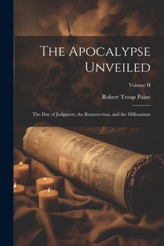 Paperback The Apocalypse Unveiled: The Day of Judgment, the Resurrection, and the Millennium; Volume II Book