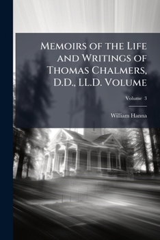 Paperback Memoirs of the Life and Writings of Thomas Chalmers, D.D., LL.D. Volume; Volume 3 Book