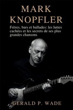 Mark Knopfler: Frères, bars et ballades: les luttes cachées et les secrets de ses plus grandes chansons
