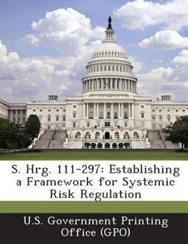 Paperback S. Hrg. 111-297: Establishing a Framework for Systemic Risk Regulation Book