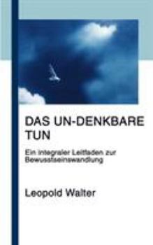 Paperback Das Un-denkbare tun: Ein integraler Leitfaden zur Bewusstseinswandlung [German] Book