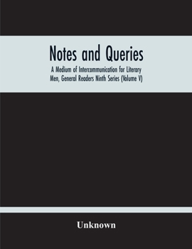 Paperback Notes And Queries; A Medium Of Intercommunication For Literary Men, General Readers Ninth Series (Volume V) Book