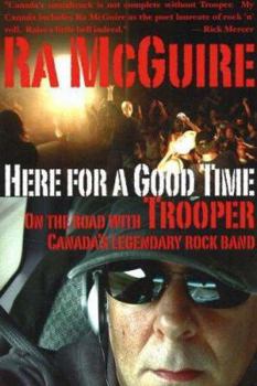 Paperback Here for a Good Time: On the Road with Trooper--Canada's Legendary Rock Band Book