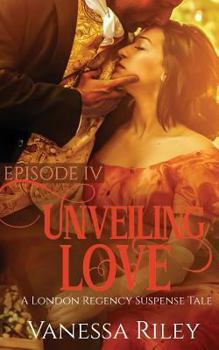 Unveiling Love: Episode IV - Book #4 of the A London Regency Romance Suspense Tale