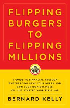 Hardcover Flipping Burgers to Flipping Millions: A Guide to Financial Freedom Whether You Have Your Dream Job, Own Your Own Business, or Just Started Your First Book