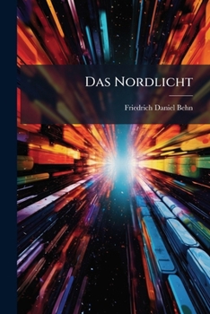 Paperback Das Nordlicht: Nebst Einer Abbildung Wie Es Sich 1770 Den 18. Januar Zu Lübeck Zeigte Book
