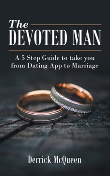 Paperback The Devoted Man: A 5 Step Guide to Take You from Dating App to Marriage Book