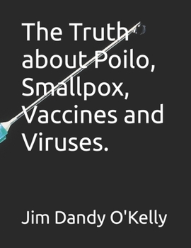 Paperback The Truth about Poilo, Smallpox, Vaccines and Viruses. Book