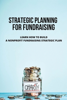 Strategic Planning For Fundraising: Learn How To Build A Nonprofit Fundraising Strategic Plan: Donor Communications Strategies