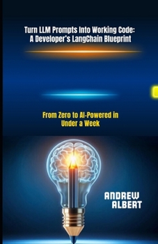 Paperback Turn LLM Prompts Into Working Code: A Developer's LangChain Blueprint: From Zero to AI-Powered in Under a Week Book