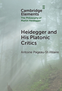 Heidegger and His Platonic Critics (Elements in the Philosophy of Martin Heidegger)