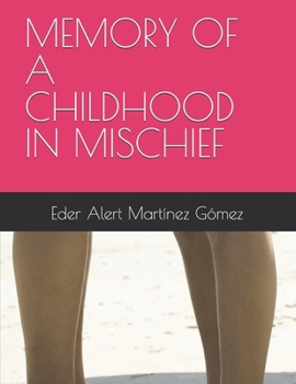 MEMORY OF A CHILDHOOD IN MISCHIEF (The End of a Love, the Beginning of a Thousand Stories)
