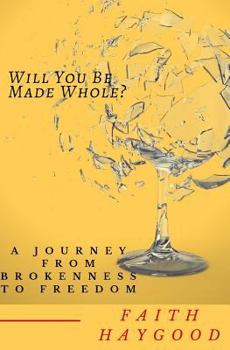 Paperback Will You Be Made Whole?: A Journey From Brokenness To Freedom Book