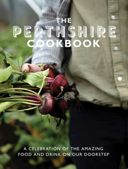 Paperback The Perthshire Cook Book: A Celebration of the Amazing Food and Drink on Our Doorstep Book