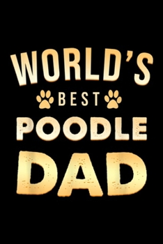 Paperback World's Best Poodle Dad: World's Best Poodle Dad Funny Cute Dog Lover Journal/Notebook Blank Lined Ruled 6x9 100 Pages Book