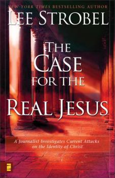 The Case for the Real Jesus: A Journalist Investigates Current Attacks on the Identity of Christ - Book  of the Cases for Christianity