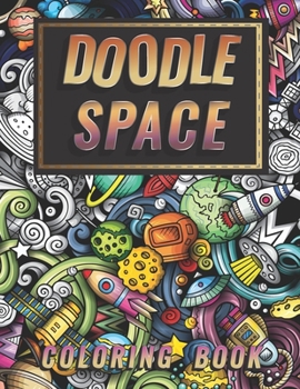 Doodle Space Coloring Book: Doodle outer Space Stress Relieving and Relaxation for Grown-Ups