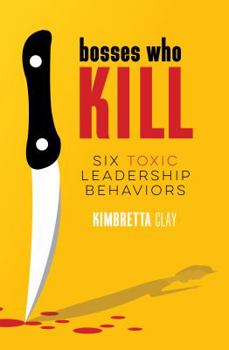 Paperback Bosses Who Kill: 6 Toxic Leadership Behaviors Book