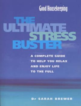 Good Housekeeping" Ultimate Stress Buster : A Complete Guide to Help You Relax a