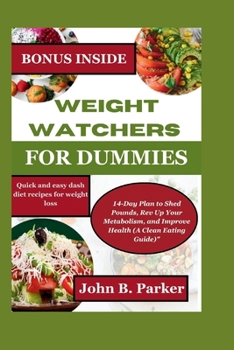 Wieght watchers for dummies: 14-Day Plan to Shed Pounds, Rev Up Your Metabolism, and Improve Health, A Clean Eating Guide( easy and quick DASH diet