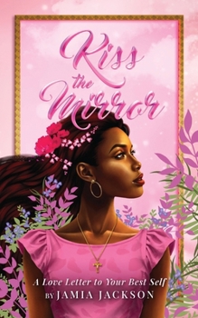 Kiss the Mirror: A Love Letter To Your Best Self